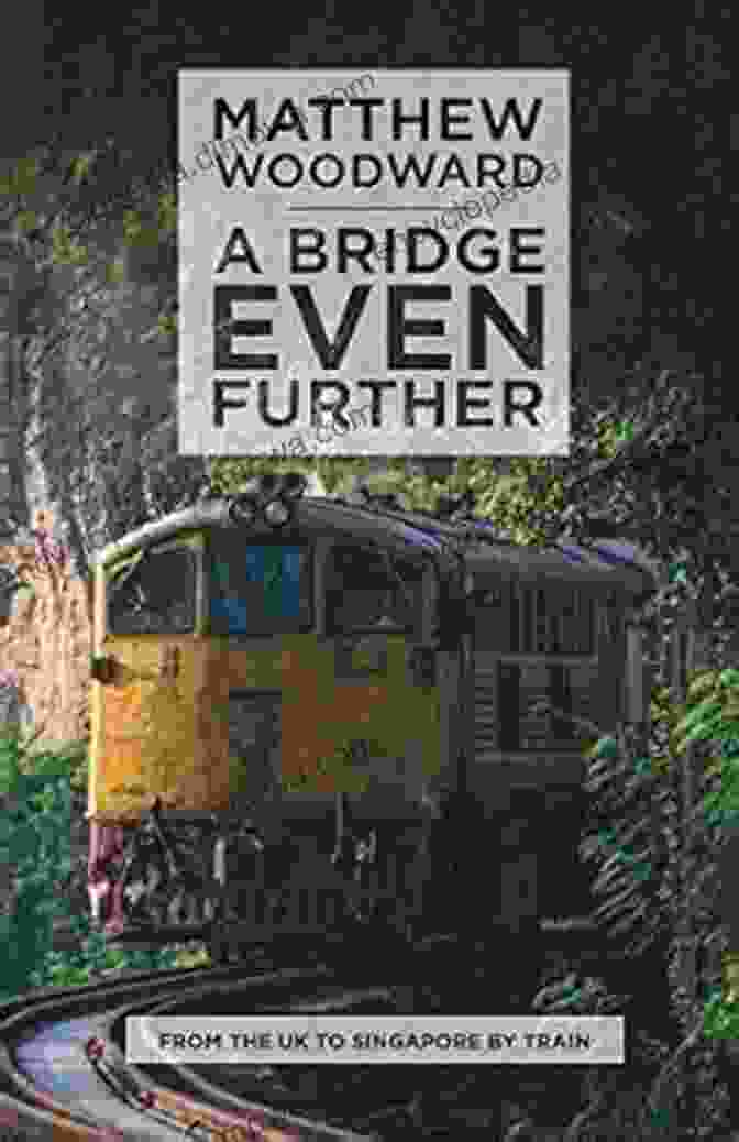 Book Cover Of Bridge Even Further A Bridge Even Further: From The UK To Singapore By Train