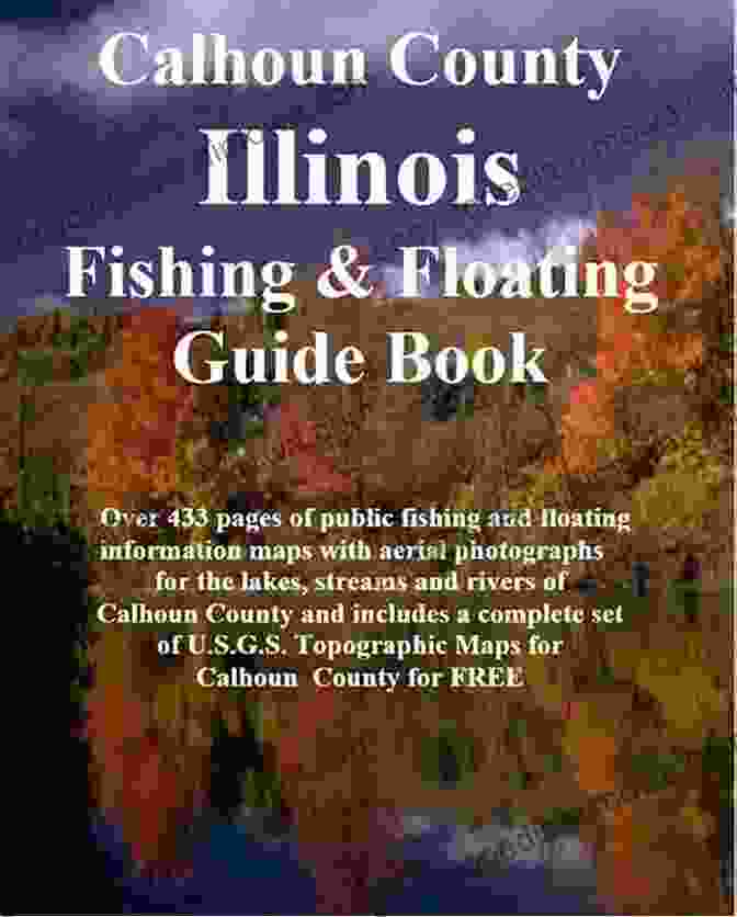 Calhoun County, Illinois Fishing And Floating Guidebook Calhoun County Illinois Fishing Floating Guide Book: Complete Fishing And Floating Information For Calhoun County Illinois (Illinois Fishing Floating Guide 68)