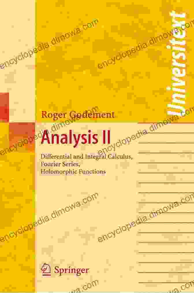 Differential And Integral Calculus, Fourier, Holomorphic Functions By Universitext Analysis II: Differential And Integral Calculus Fourier Holomorphic Functions (Universitext)