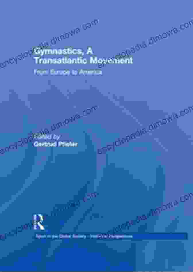 Gymnastics Transatlantic Movement Book Gymnastics A Transatlantic Movement: From Europe To America (Sport In The Global Society Historical Perspectives)