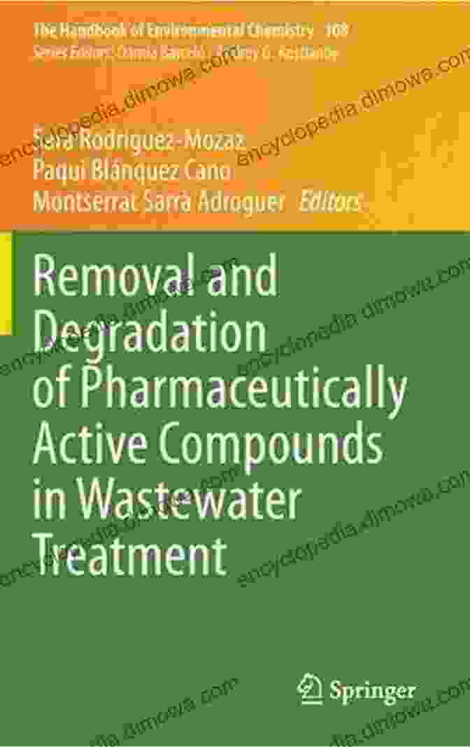 Removal And Degradation Of Pharmaceutically Active Compounds In Wastewater Removal And Degradation Of Pharmaceutically Active Compounds In Wastewater Treatment (The Handbook Of Environmental Chemistry 108)