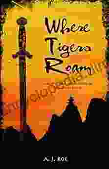 Where Tigers Roam: An Epic Tale Of Adventure In The Far East