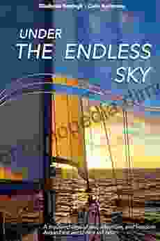 Under The Endless Sky A Thousand Days Of Sea Adventure And Freedom: Around The World On A Sailboat