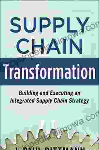 Supply Chain Transformation: Building and Executing an Integrated Supply Chain Strategy