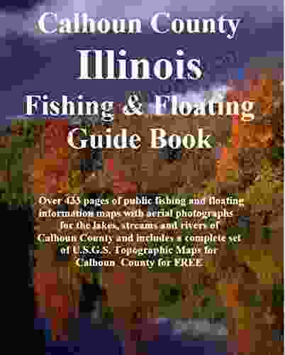 Calhoun County Illinois Fishing Floating Guide Book: Complete Fishing And Floating Information For Calhoun County Illinois (Illinois Fishing Floating Guide 68)