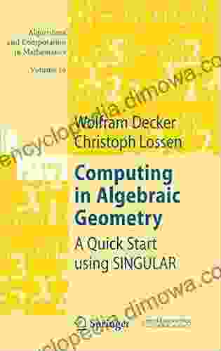 Computing In Algebraic Geometry: A Quick Start Using SINGULAR (Algorithms And Computation In Mathematics 16)