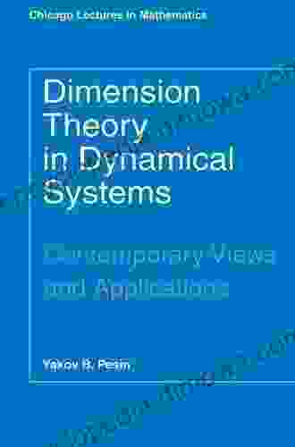 Dimension Theory In Dynamical Systems: Contemporary Views And Applications (Chicago Lectures In Mathematics)