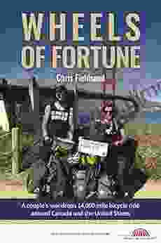 Wheels Of Fortune: A Couple S Wondrous 14 000 Mile Bicycle Ride Around Canada And The United States