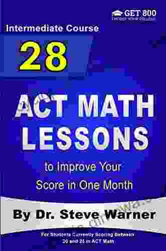 28 ACT Math Lessons To Improve Your Score In One Month Intermediate Course: For Students Currently Scoring Between 20 And 25 In ACT Math