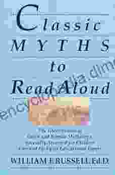 Classic Myths To Read Aloud: The Great Stories Of Greek And Roman Mythology Specially Arranged For Children Five And Up By An Educational Expert