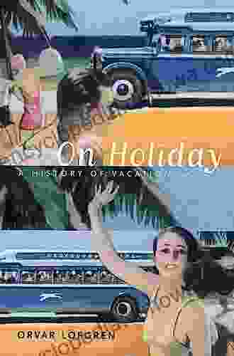 On Holiday: A History Of Vacationing (California Studies In Critical Human Geography 6)