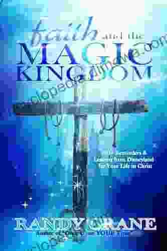 Faith and the Magic Kingdom: 100+ Reminders Lessons from Disneyland for Your Life in Christ