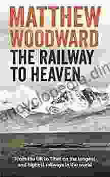 The Railway To Heaven: From The U K To Tibet On The Longest And Highest Railways In The World