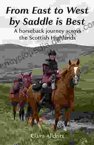 From East To West By Saddle Is Best: A Horseback Journey Across The Scottish Highlands