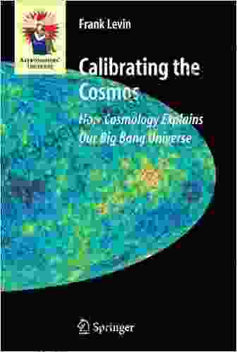 Calibrating The Cosmos: How Cosmology Explains Our Big Bang Universe (Astronomers Universe)