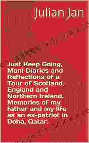 Just Keep Going Man Diaries And Reflections Of A Tour Of Scotland England And Northern Ireland Memories Of My Father And My Life As An Ex Patriot In Doha Qatar