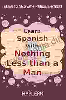 Learn Spanish with Nothing less than a Man: Interlinear Spanish to English (Learn Spanish with Interlinear Stories for Beginners and Advanced Readers 7)