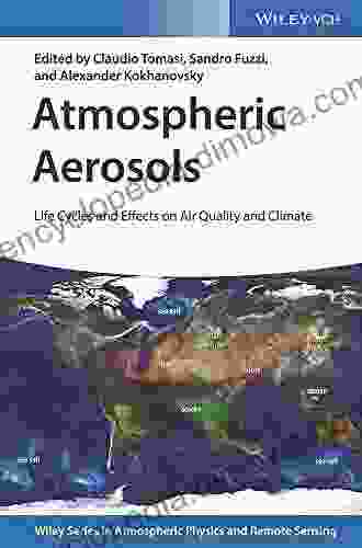 Atmospheric Aerosols: Life Cycles And Effects On Air Quality And Climate (Wiley In Atmospheric Physics And Remote Sensing)