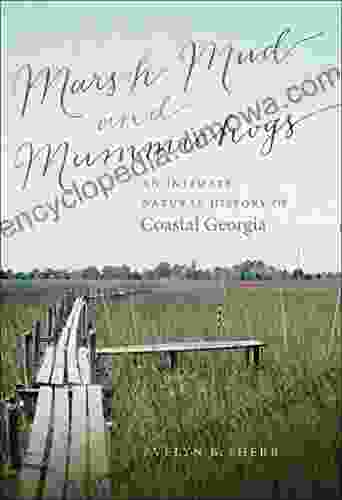 Marsh Mud And Mummichogs: An Intimate Natural History Of Coastal Georgia (Wormsloe Foundation Publication 21)