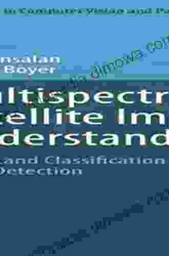 Multispectral Satellite Image Understanding: From Land Classification To Building And Road Detection (Advances In Computer Vision And Pattern Recognition)