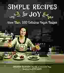 Simple Recipes For Joy: More Than 200 Delicious Vegan Recipes