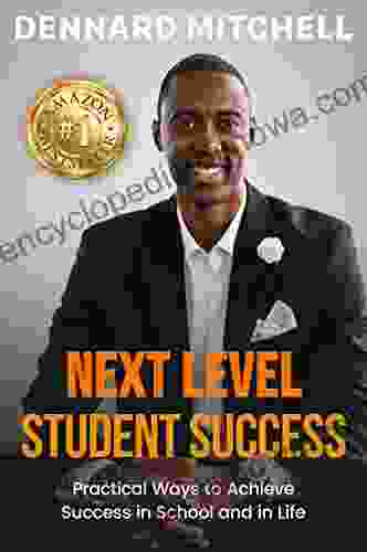 Next Level Student Success: Practical Ways To Achieve Success In School And In Life