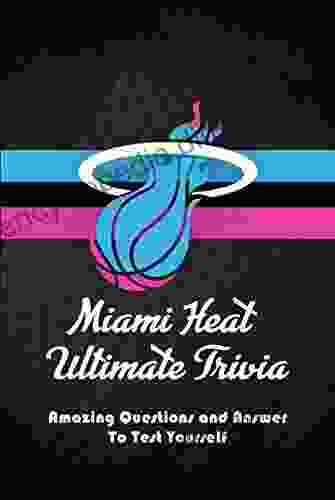 Miami Heat Ultimate Trivia: Amazing Questions And Answer To Test Yourself: Sport Questions And Answers