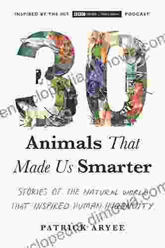 30 Animals That Made Us Smarter: Stories Of The Natural World That Inspired Human Ingenuity