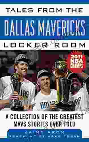 Tales From The Dallas Mavericks Locker Room: A Collection Of The Greatest Mavs Stories Ever Told (Tales From The Team)