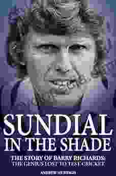 Sundial In The Shade: The Story Of Barry Richards: The Genius Lost To Test Cricket