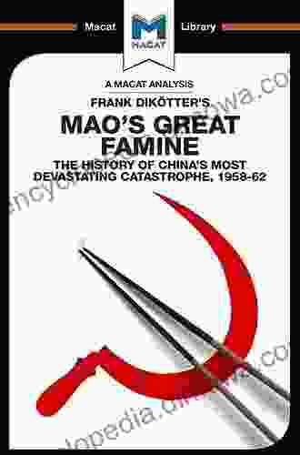 An Analysis Of Frank Dikotter S Mao S Great Famine: The History Of China S Most Devestating Catastrophe 1958 62 (The Macat Library)