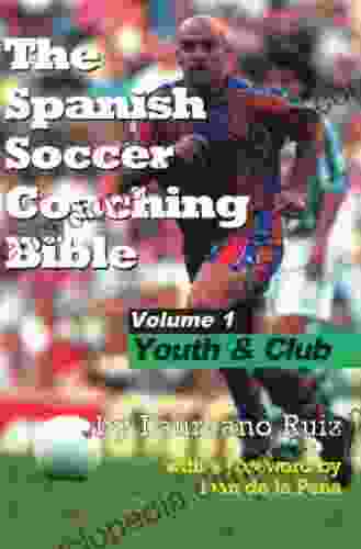 The Spanish Soccer Coaching Bible Youth And Club