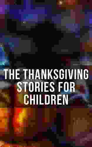 The Thanksgiving Stories For Children: 30+ Holiday Tales: The Kingdom Of The Greedy Thankful The First Thanksgiving Two Old Boys