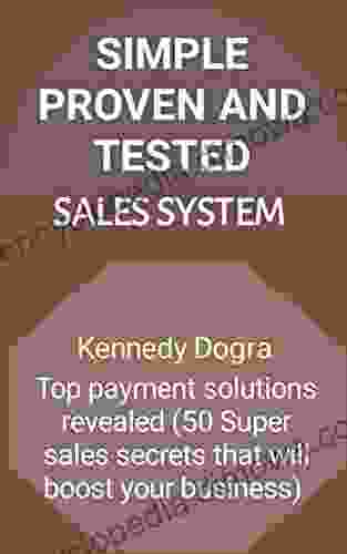 SIMPLE PROVEN AND TESTED SALES SYSTEM: Top Payment Solutions Revealed (50 Supper Sales Secrets That Will Boost Your Business)