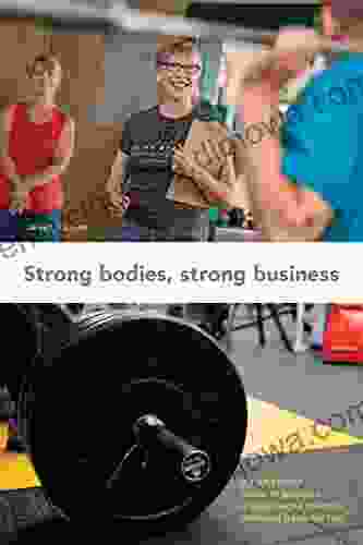 Strong Bodies Strong Business: A Step By Step Guide To Building A Sustainable Business Through Weightlifting