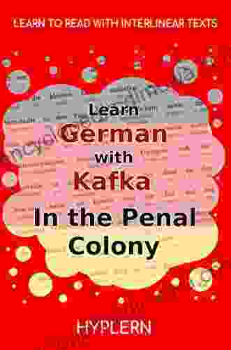 Learn German With Kafka S The Penal Colony: Interlinear German To English (Learn German With Stories And Texts For Beginners And Advanced Readers 6)