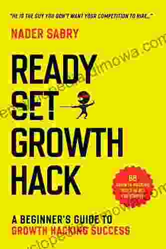 Ready Set Growth Hack: A Beginners Guide To Growth Hacking Success