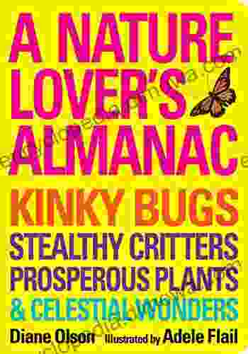 A Nature Lover S Almanac: Kinky Bugs Stealthy Critters Prosperous Plants Celestial Wonders