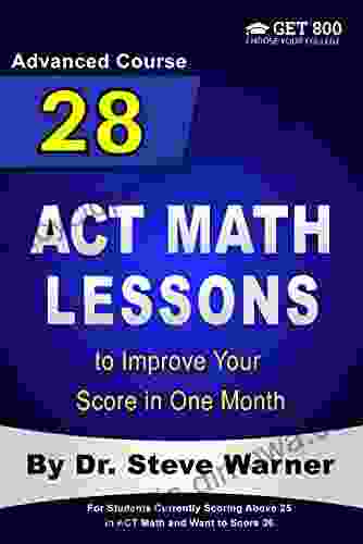 28 ACT Math Lessons To Improve Your Score In One Month Advanced Course: For Students Currently Scoring Above 25 In ACT Math And Want To Score 36