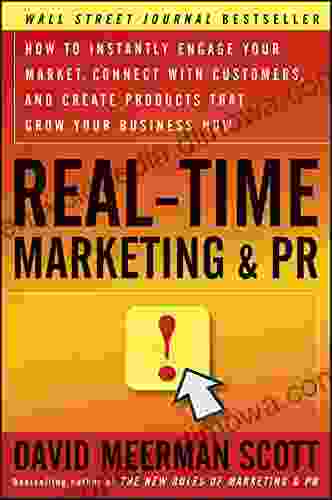 Real Time Marketing And PR: How To Instantly Engage Your Market Connect With Customers And Create Products That Grow Your Business Now