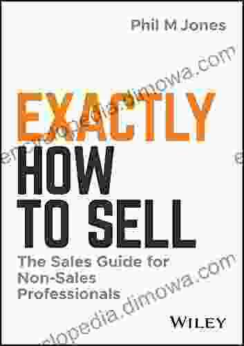 Exactly How To Sell: The Sales Guide For Non Sales Professionals