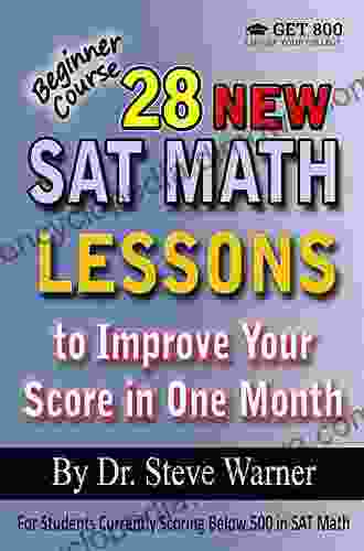 28 New SAT Math Lessons To Improve Your Score In One Month Beginner Course: For Students Currently Scoring Below 500 In SAT Math (28 SAT Math Lessons)