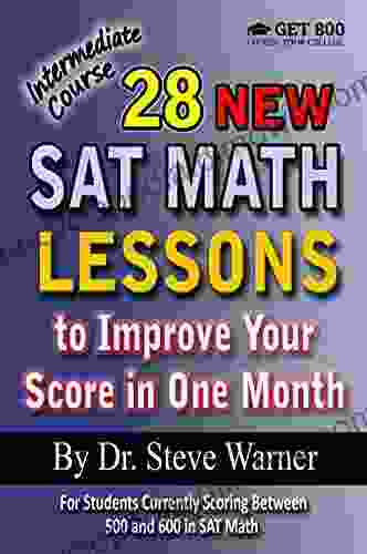 28 New SAT Math Lessons To Improve Your Score In One Month Intermediate Course: For Students Currently Scoring Between 500 And 600 In SAT Math (28 SAT Math Lessons)