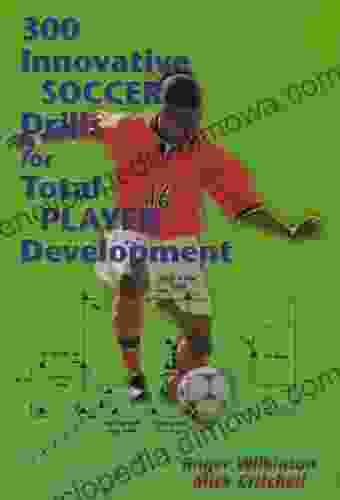 300 Innovative Soccer Drills For Total Player Development