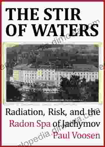 The Stir Of Waters: Radiation Risk And The Radon Spa Of Jachymov (Kindle Single)