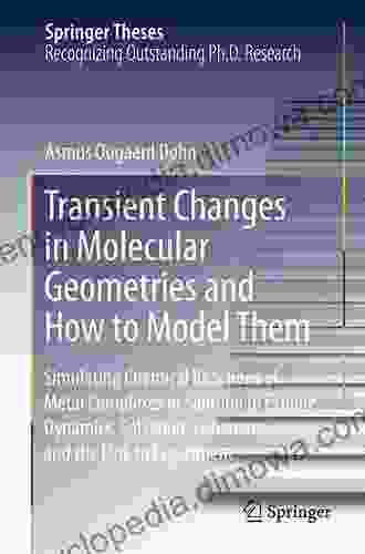 Transient Changes In Molecular Geometries And How To Model Them: Simulating Chemical Reactions Of Metal Complexes In Solution To Explore Dynamics Solvation The Link To Experiment (Springer Theses)