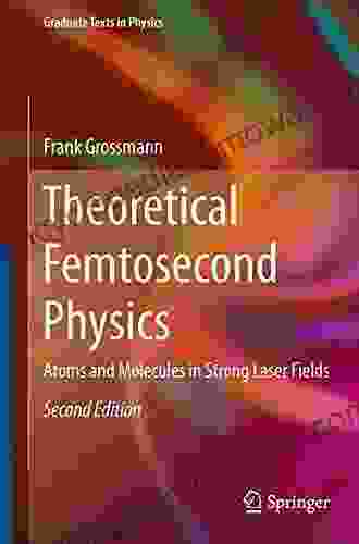 Theoretical Femtosecond Physics: Atoms And Molecules In Strong Laser Fields (Graduate Texts In Physics)