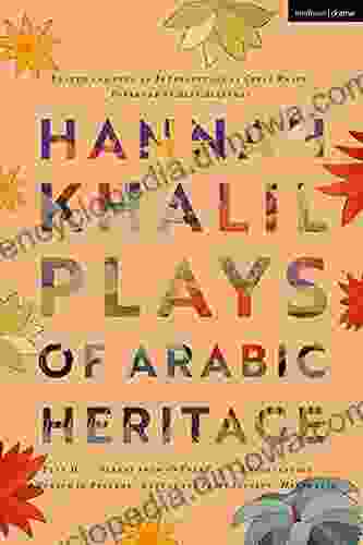 Hannah Khalil: Plays Of Arabic Heritage: Plan D Scenes From 73* Years A Negotiation A Museum In Baghdad Last Of The Pearl Fishers Hakawatis (Modern Plays)