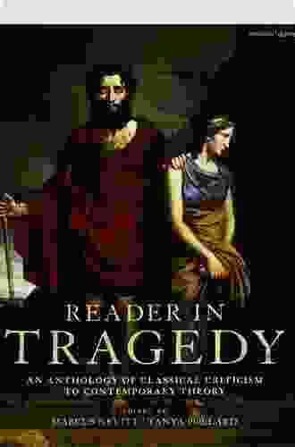 Reader In Tragedy: An Anthology Of Classical Criticism To Contemporary Theory