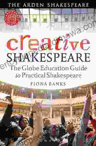 Creative Shakespeare: The Globe Education Guide To Practical Shakespeare (Arden Shakespeare)